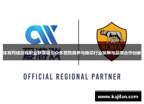 体育网络游戏职业联赛吸引众多赞助商参与推动行业发展与品牌合作创新