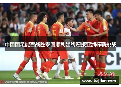 中国国足能否战胜泰国顺利出线迎接亚洲杯新挑战