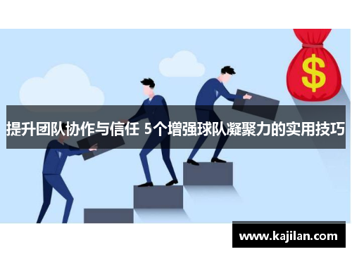 提升团队协作与信任 5个增强球队凝聚力的实用技巧
