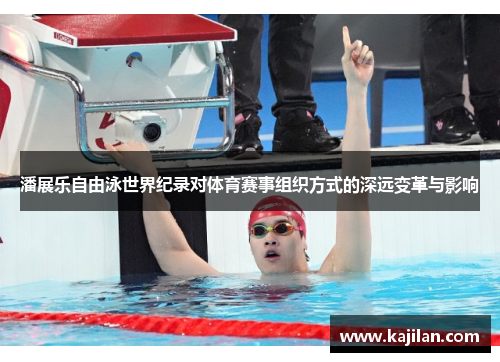 潘展乐自由泳世界纪录对体育赛事组织方式的深远变革与影响