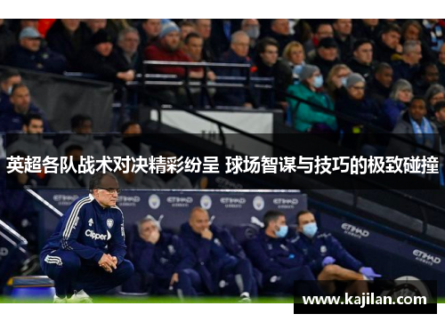 英超各队战术对决精彩纷呈 球场智谋与技巧的极致碰撞