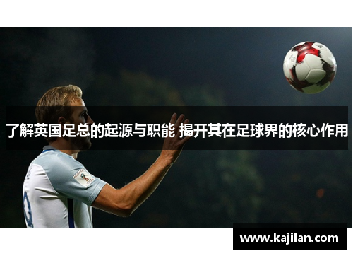 了解英国足总的起源与职能 揭开其在足球界的核心作用
