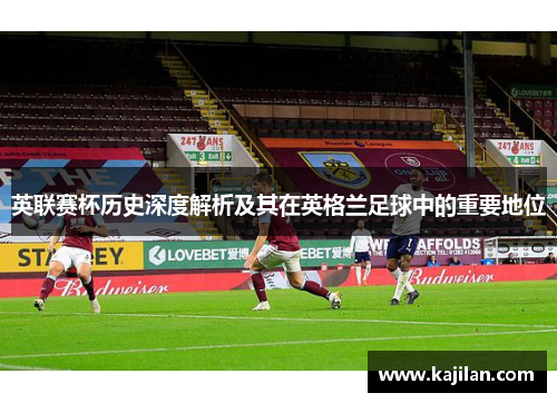 英联赛杯历史深度解析及其在英格兰足球中的重要地位