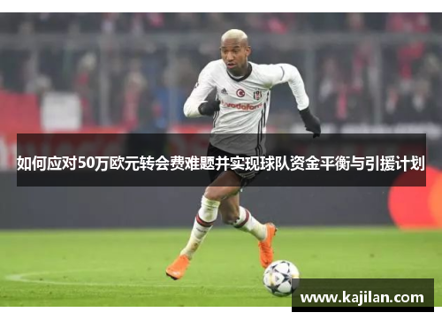 如何应对50万欧元转会费难题并实现球队资金平衡与引援计划